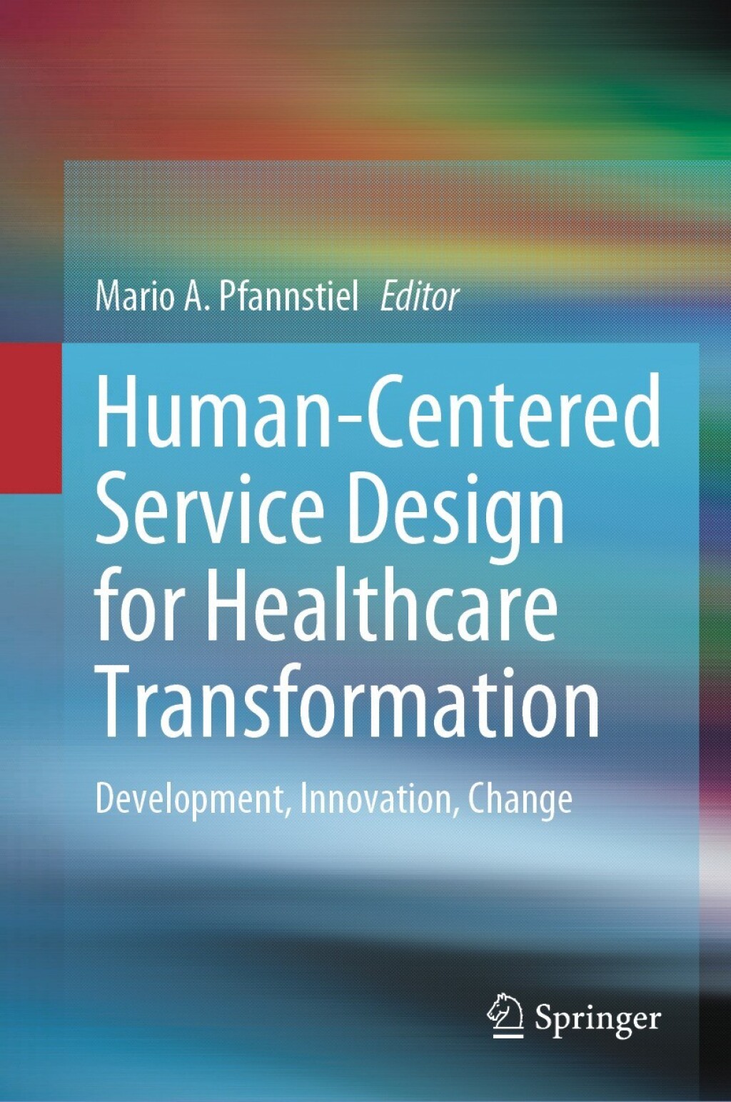 Human-Centered Service Design for Healthcare Transformation Development, Innovation, Change 