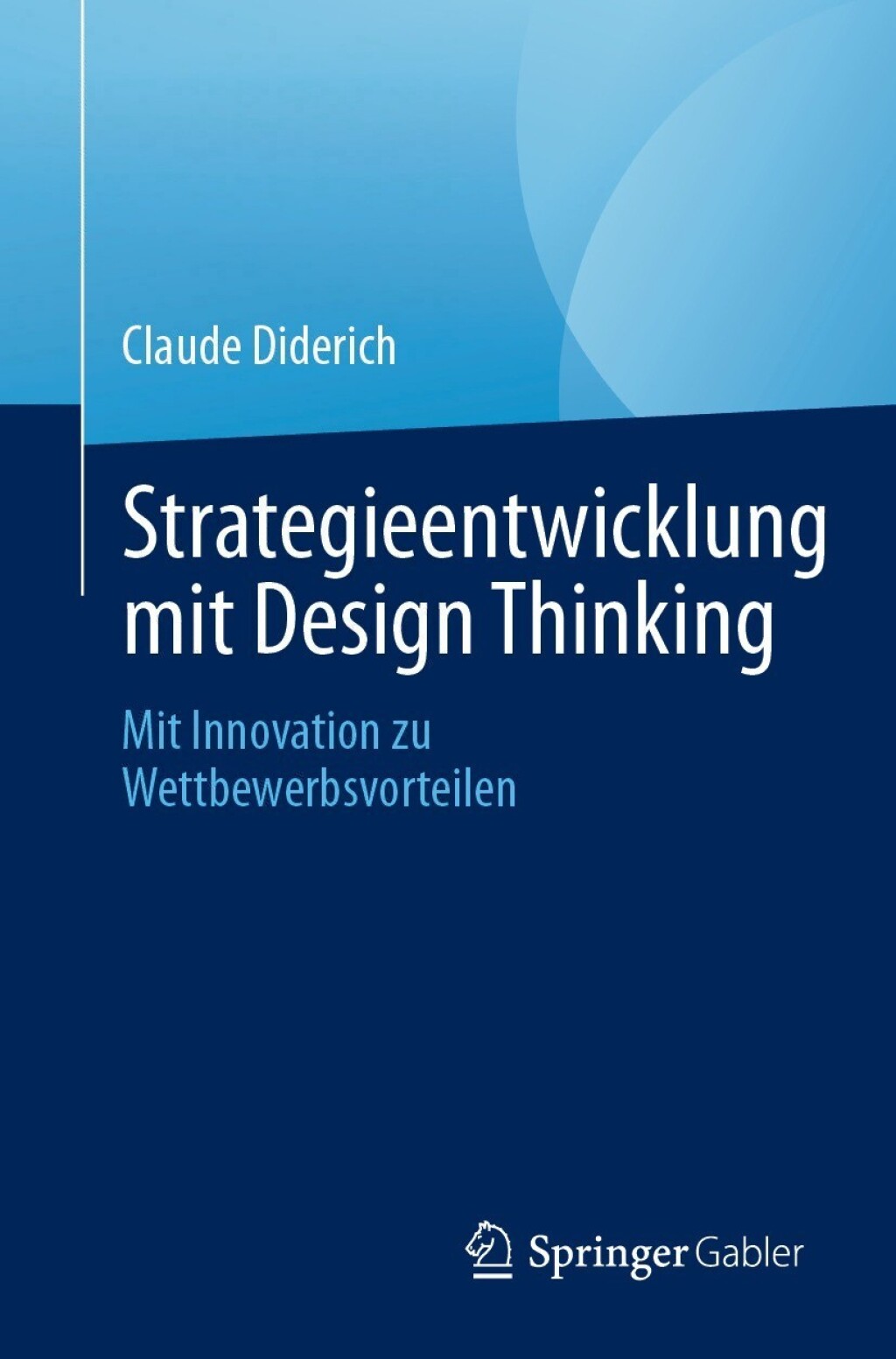 Strategieentwicklung mit Design Thinking Mit Innovation zu Wettbewerbsvorteilen 