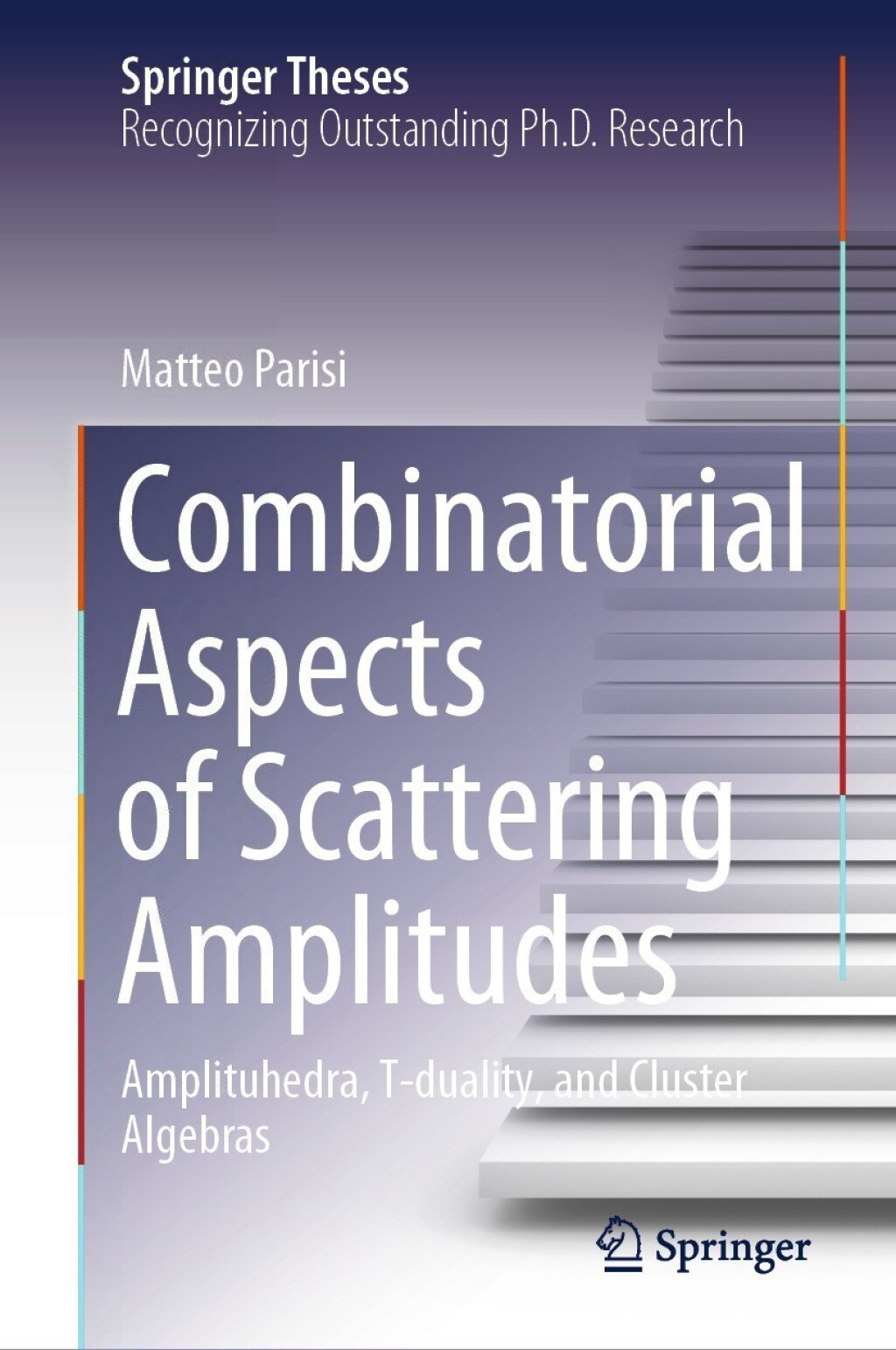Combinatorial Aspects of Scattering Amplitudes Amplituhedra, T-duality, and Cluster Algebras 