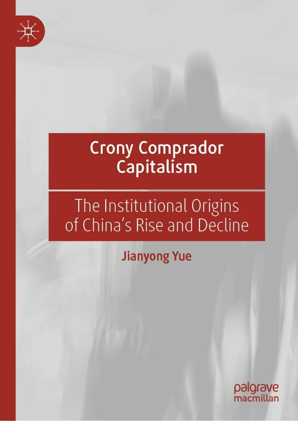 Crony Comprador Capitalism The Institutional Origins of ChinaÃ¢â‚¬Å¡Ãƒâ€žÃƒÂ¶Ã¢Ë†Å¡Ãƒâ€˜Ã¢Ë†Å¡Ã‚Â¥s Rise and Decline 