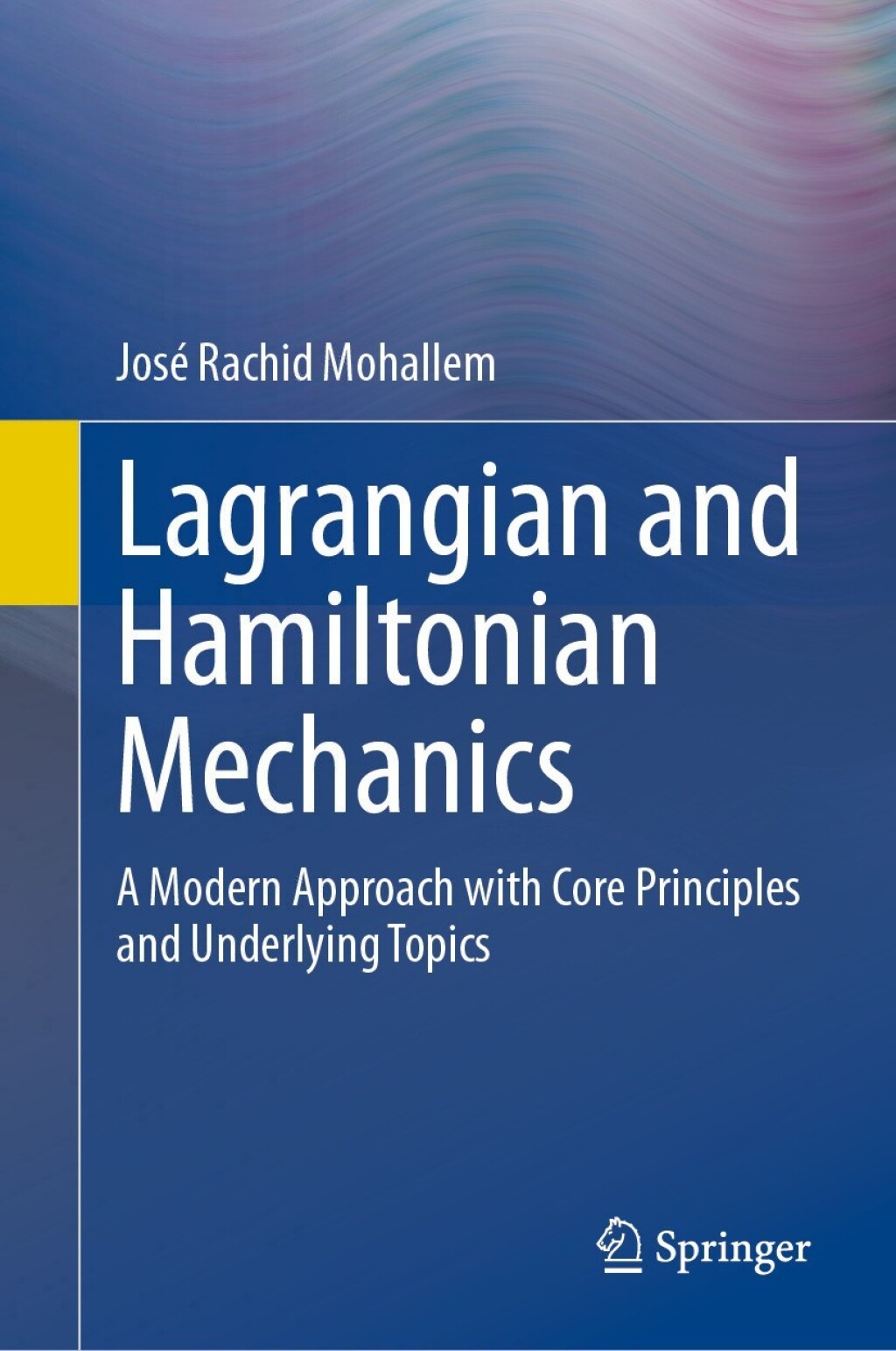 Lagrangian and Hamiltonian Mechanics A Modern Approach with Core Principles and Underlying Topics 