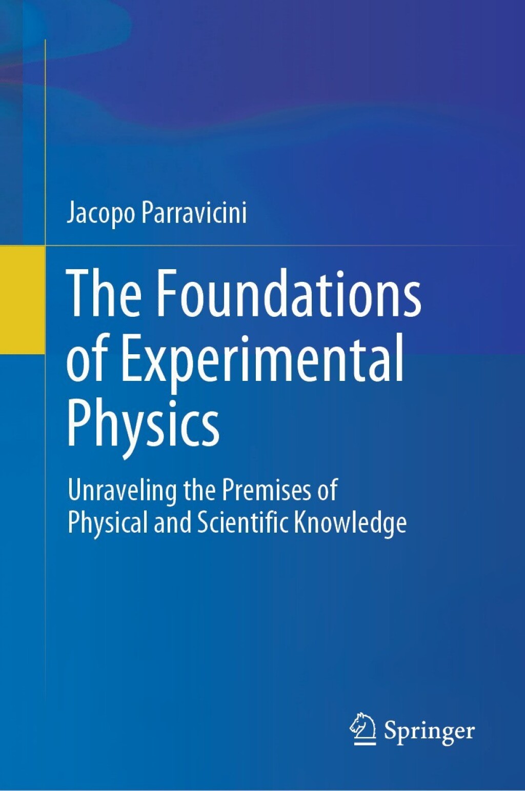 The Foundations of Experimental Physics Unraveling the Premises of Physical and Scientific Knowledge 