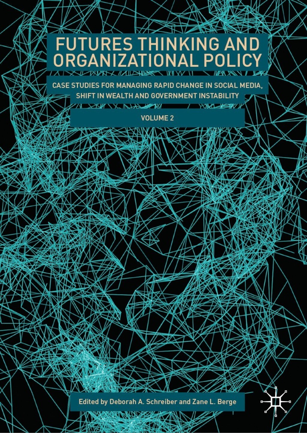Futures Thinking and Organizational Policy, Volume 2 Case Studies for Managing Rapid Change in Social Media, Shift in Wealth and Government Instability 