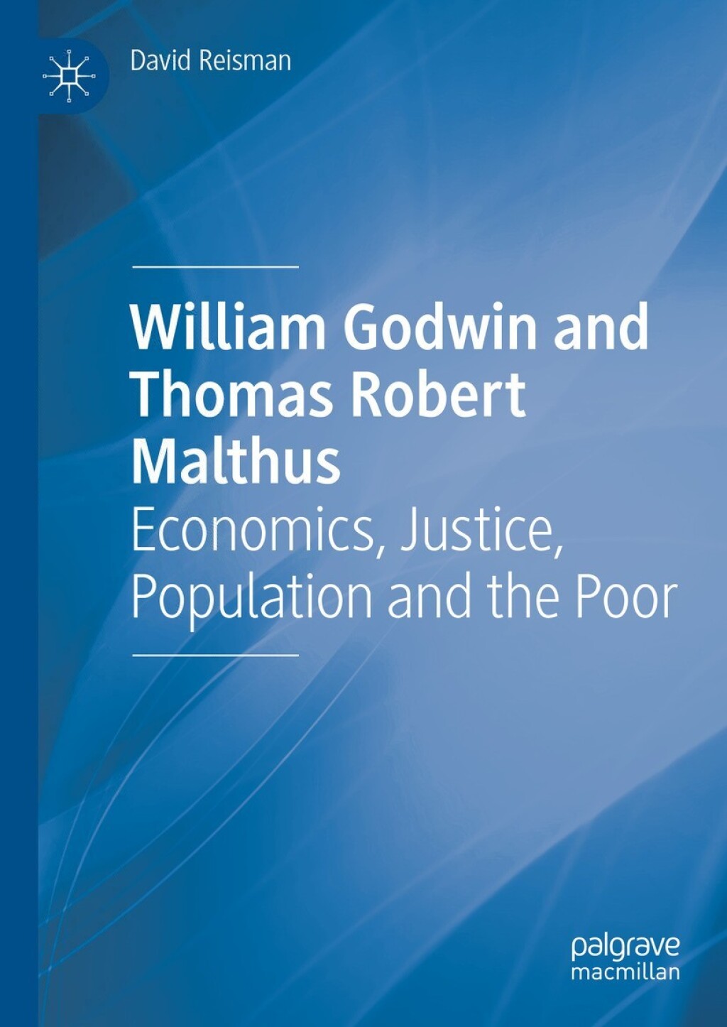 William Godwin and Thomas Robert Malthus Economics, Justice, Population and the Poor 