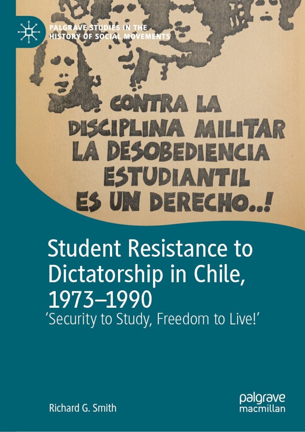 Student Resistance to Dictatorship in Chile, 1973-1990 'Security to Study, Freedom to Live!' 