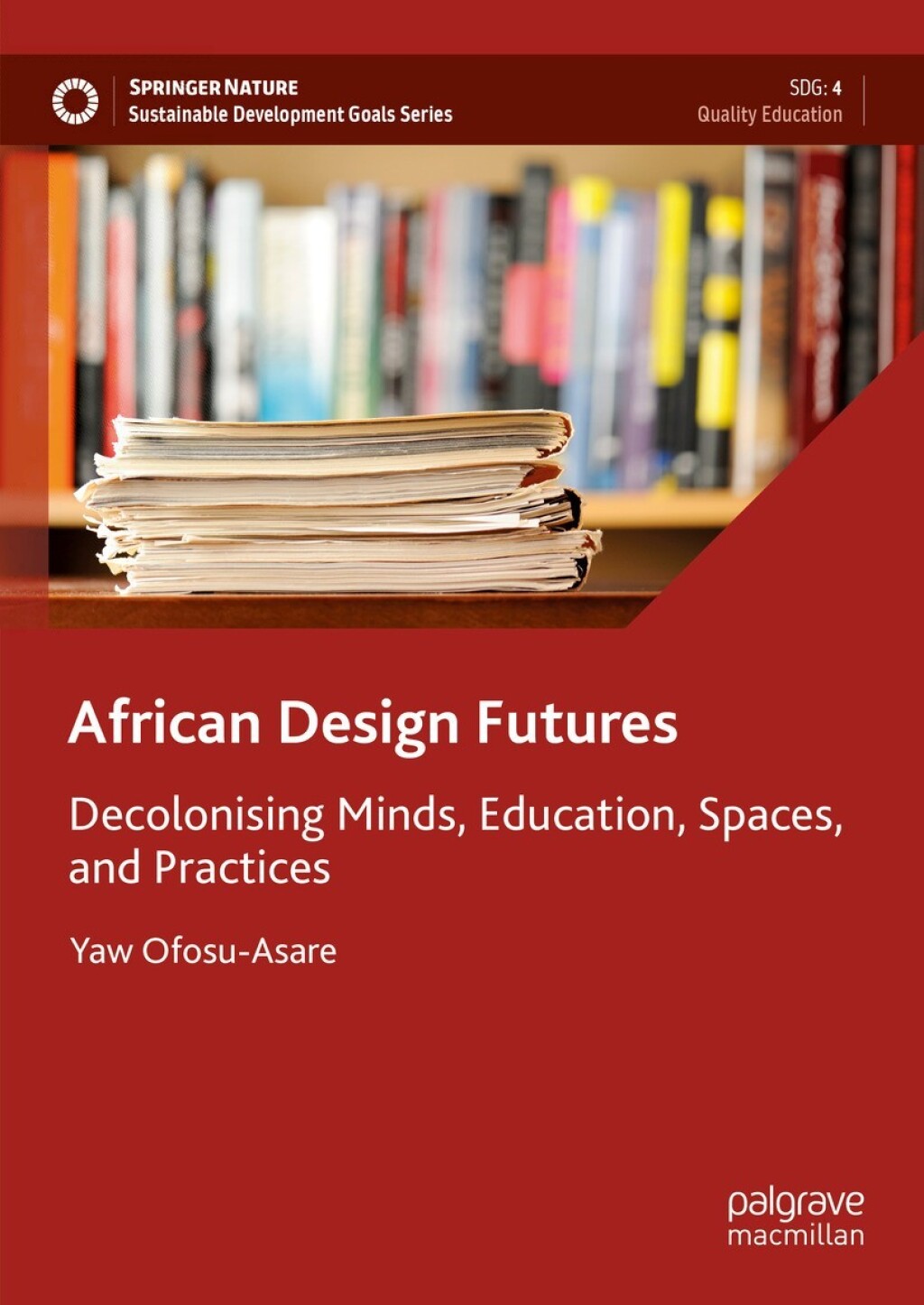 African Design Futures Decolonising Minds, Education, Spaces, and Practices 