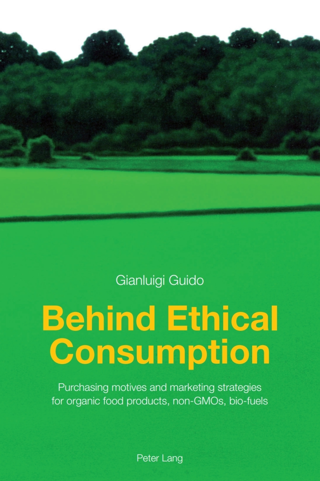 Behind Ethical Consumption Purchasing motives and marketing strategies for organic food products, non-GMOs, bio-fuels 1st Edition