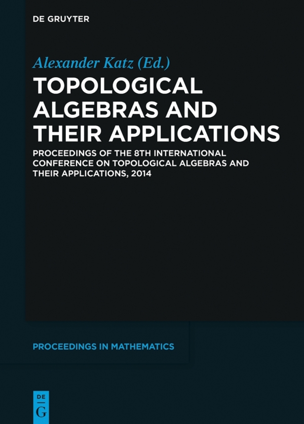 Topological Algebras and their Applications Proceedings of the 8th International Conference on Topological Algebras and their Applications, 2014 1st Edition