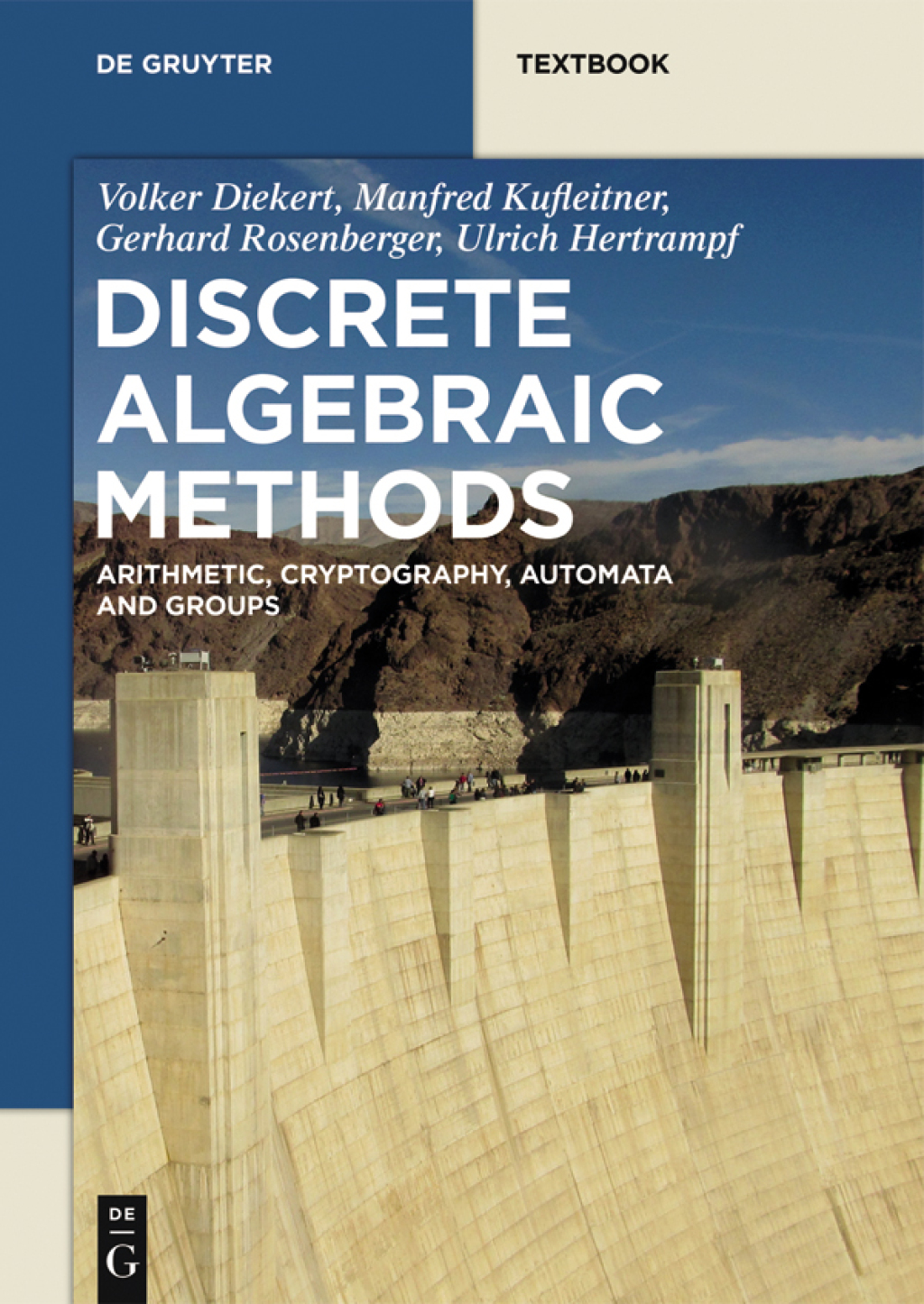 Discrete Algebraic Methods Arithmetic, Cryptography, Automata and Groups 1st Edition