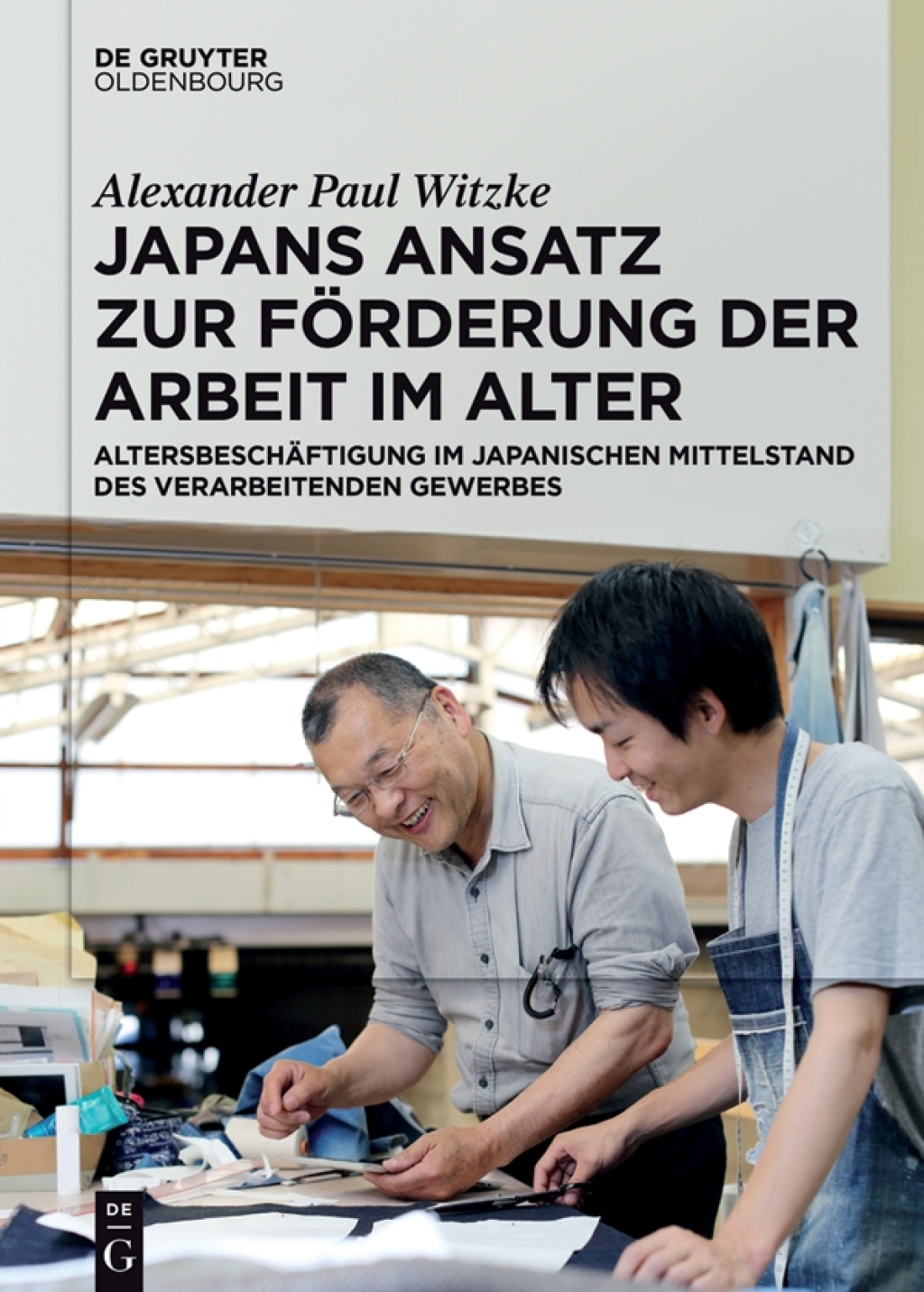Japans Ansatz zur FÃ¢â‚¬Å¡ÃƒÂ ÃƒÂ¶Ã¢â‚¬Å¡ÃƒÂ Ãƒâ€¡rderung der Arbeit im Alter AltersbeschÃ¢â‚¬Å¡ÃƒÂ ÃƒÂ¶Ã‚Â¬ÃƒÅ¸ftigung im japanischen Mittelstand des verarbeitenden Gewerbes 1st Edition