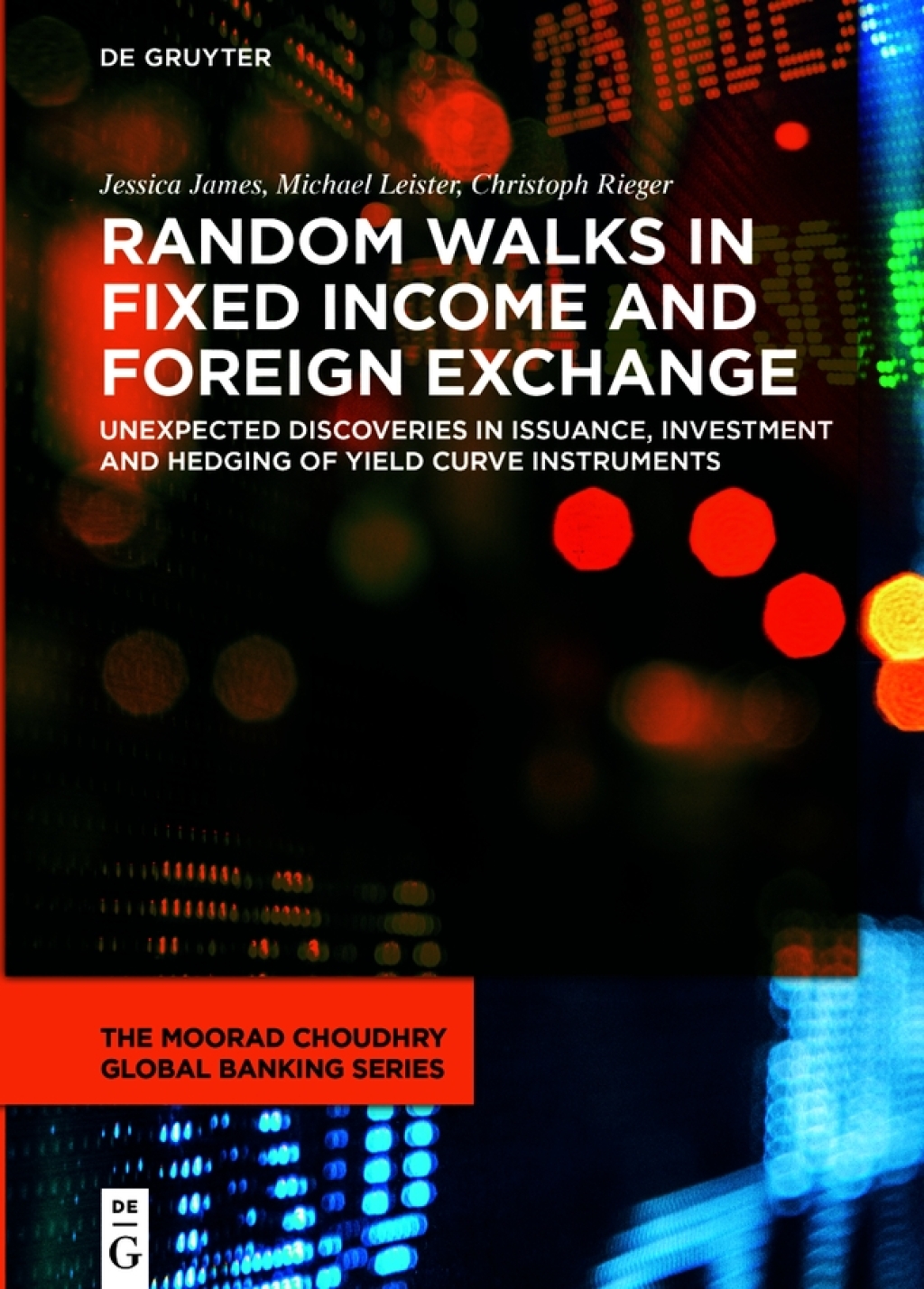 Random Walks in Fixed Income and Foreign Exchange Unexpected Discoveries in Issuance, Investment and Hedging of Yield Curve Instruments 1st Edition