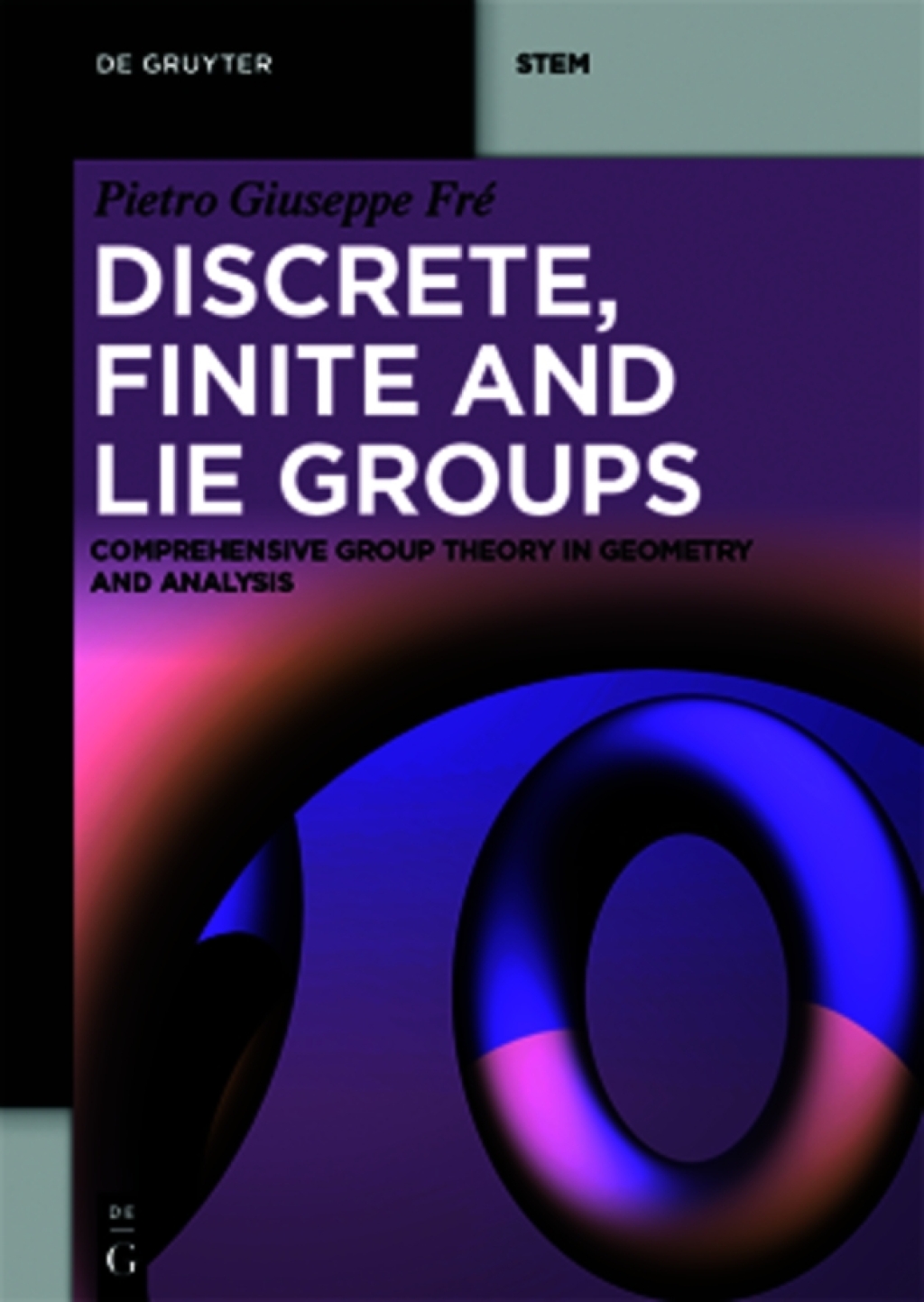 Discrete, Finite and Lie Groups Comprehensive Group Theory in Geometry and Analysis 1st Edition