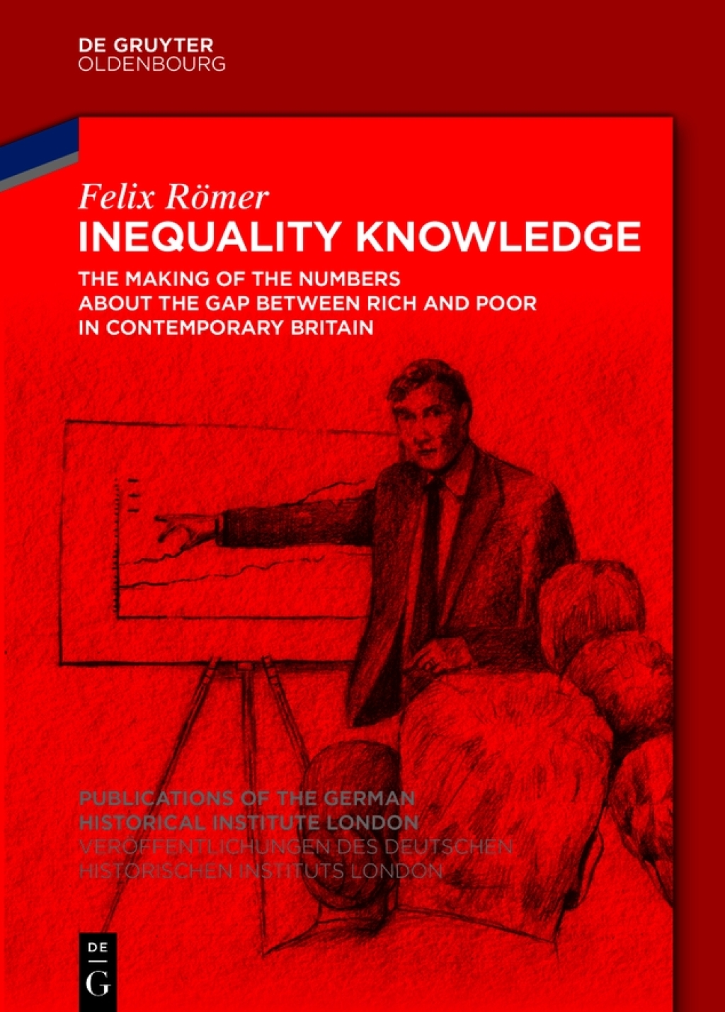 Inequality Knowledge The Making of the Numbers about the Gap between Rich and Poor in Contemporary Britain 1st Edition