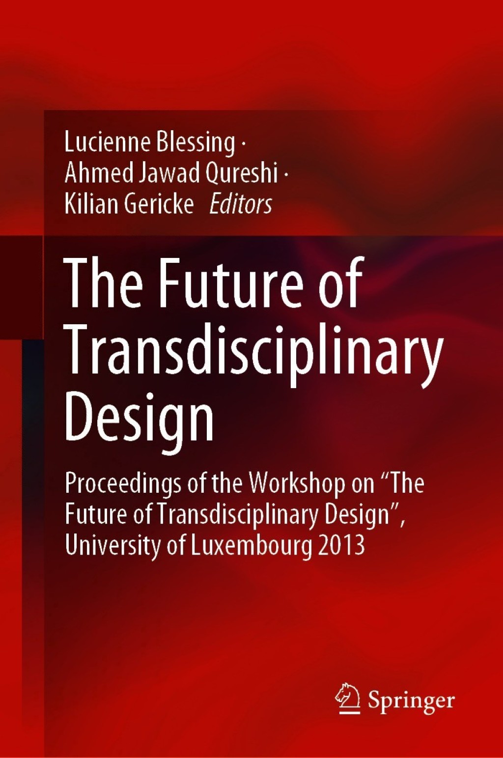 The Future of Transdisciplinary Design Proceedings of the Workshop on "The Future of Transdisciplinary Design", University of Luxembourg 2013 