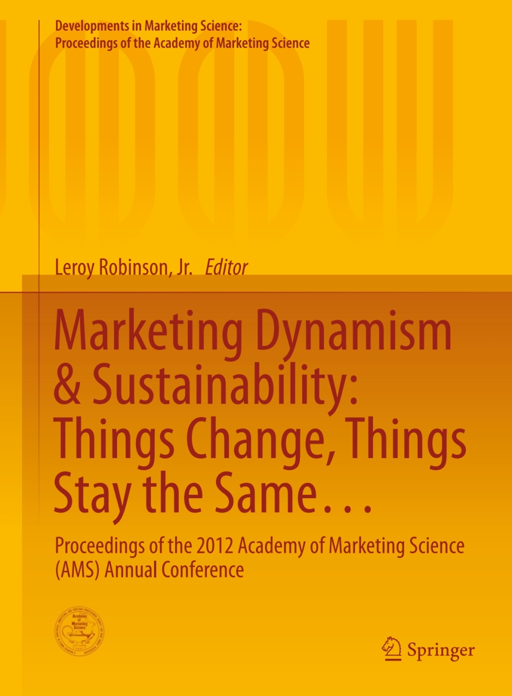 Marketing Dynamism & Sustainability: Things Change, Things Stay the SameÃ¢â‚¬Å¡Ãƒâ€žÃƒÂ¶Ã¢Ë†Å¡Ãƒâ€˜Ã‚Â¬Ã¢Ë†â€š Proceedings of the 2012 Academy of Marketing Science (AMS) Annual Conference 