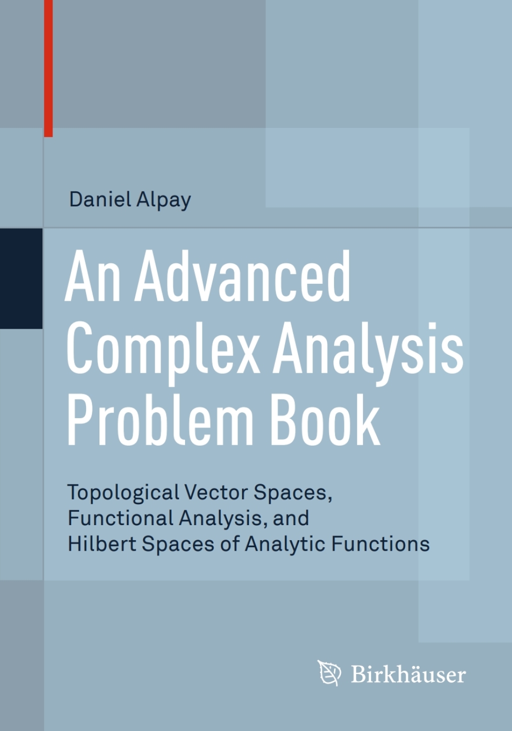 An Advanced Complex Analysis Problem Book Topological Vector Spaces, Functional Analysis, and Hilbert Spaces of Analytic Functions 