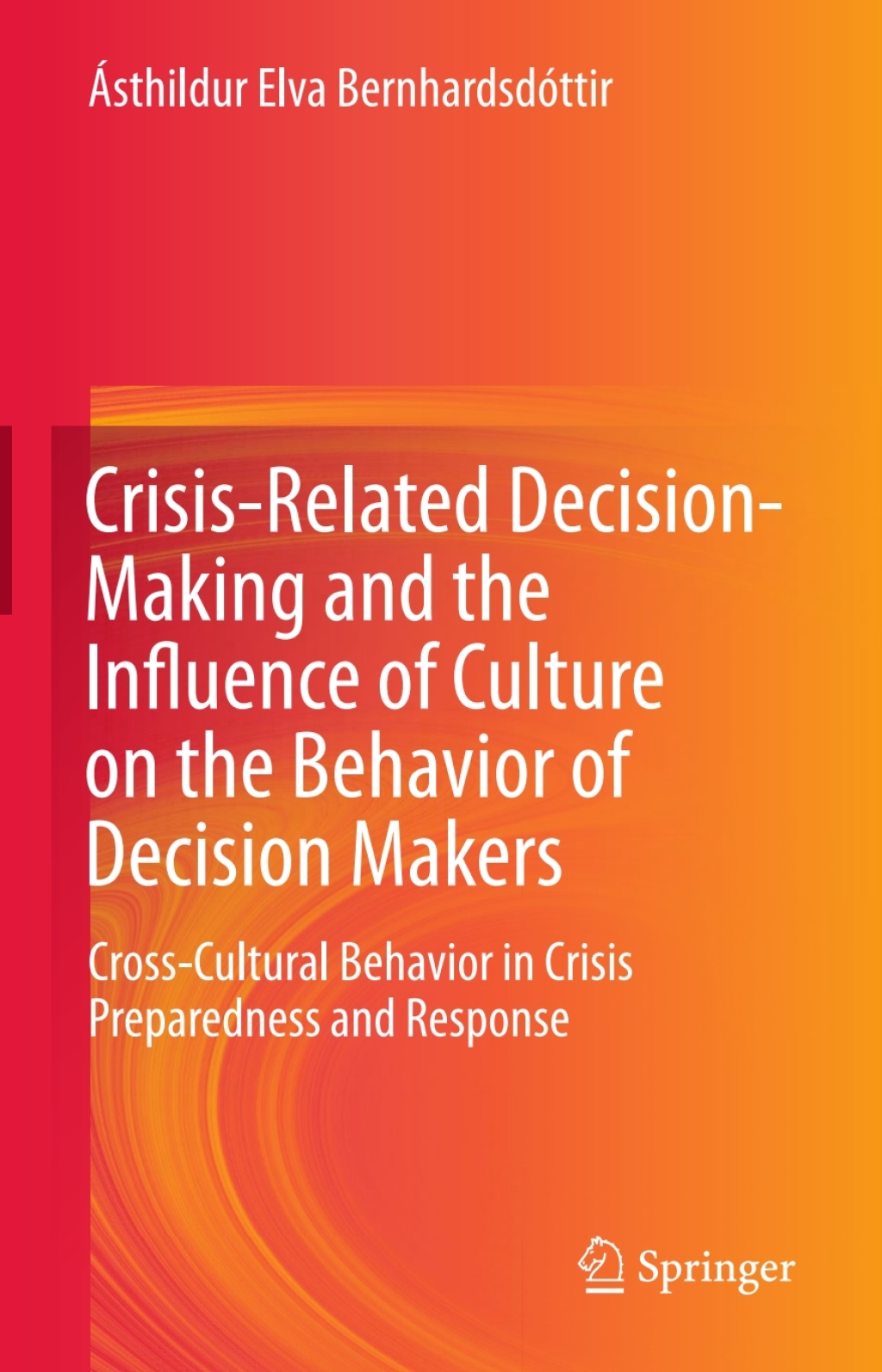 Crisis-Related Decision-Making and the Influence of Culture on the Behavior of Decision Makers Cross-Cultural Behavior in Crisis Preparedness and Response 
