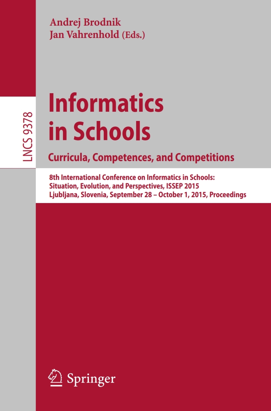 Informatics in Schools. Curricula, Competences, and Competitions 8th International Conference on Informatics in Schools: Situation, Evolution, and Perspectives, ISSEP 2015, Ljubljana, Slovenia, September 28 - October 1, 2015, Proceedings 