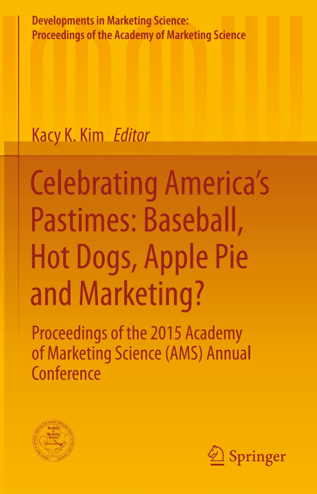 Celebrating AmericaÃ¢â‚¬Å¡Ãƒâ€žÃƒÂ¶Ã¢Ë†Å¡Ãƒâ€˜Ã¢Ë†Å¡Ã‚Â¥s Pastimes: Baseball, Hot Dogs, Apple Pie and Marketing? Proceedings of the 2015 Academy of Marketing Science (AMS) Annual Conference 