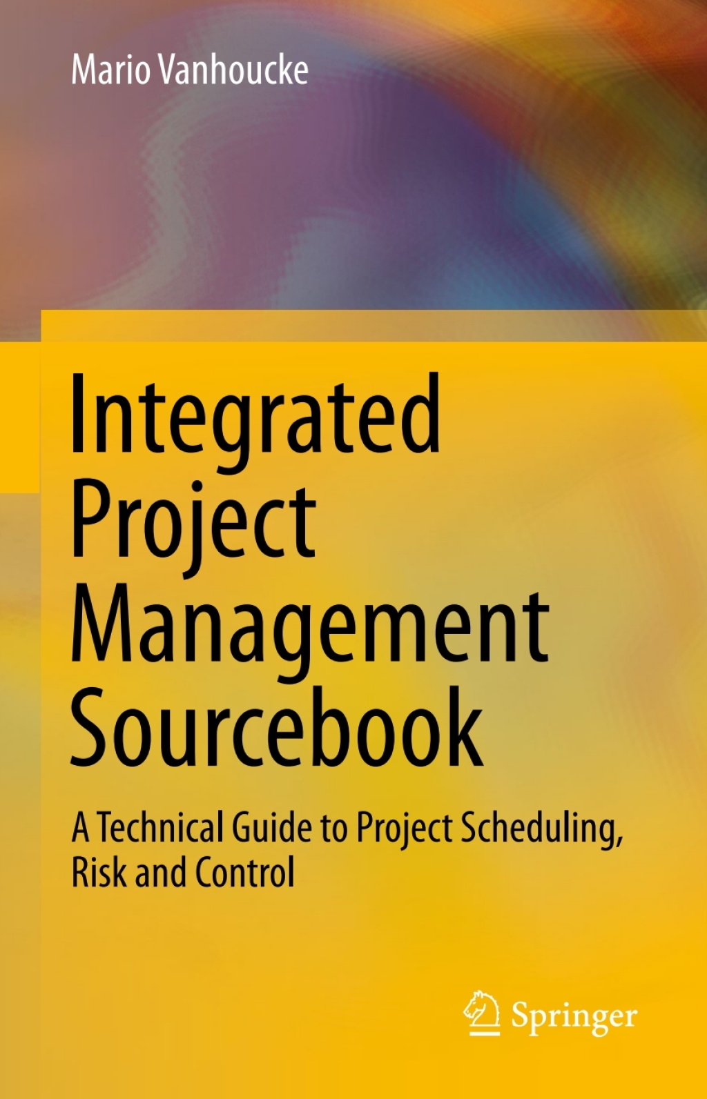 Integrated Project Management Sourcebook A Technical Guide to Project Scheduling, Risk and Control 