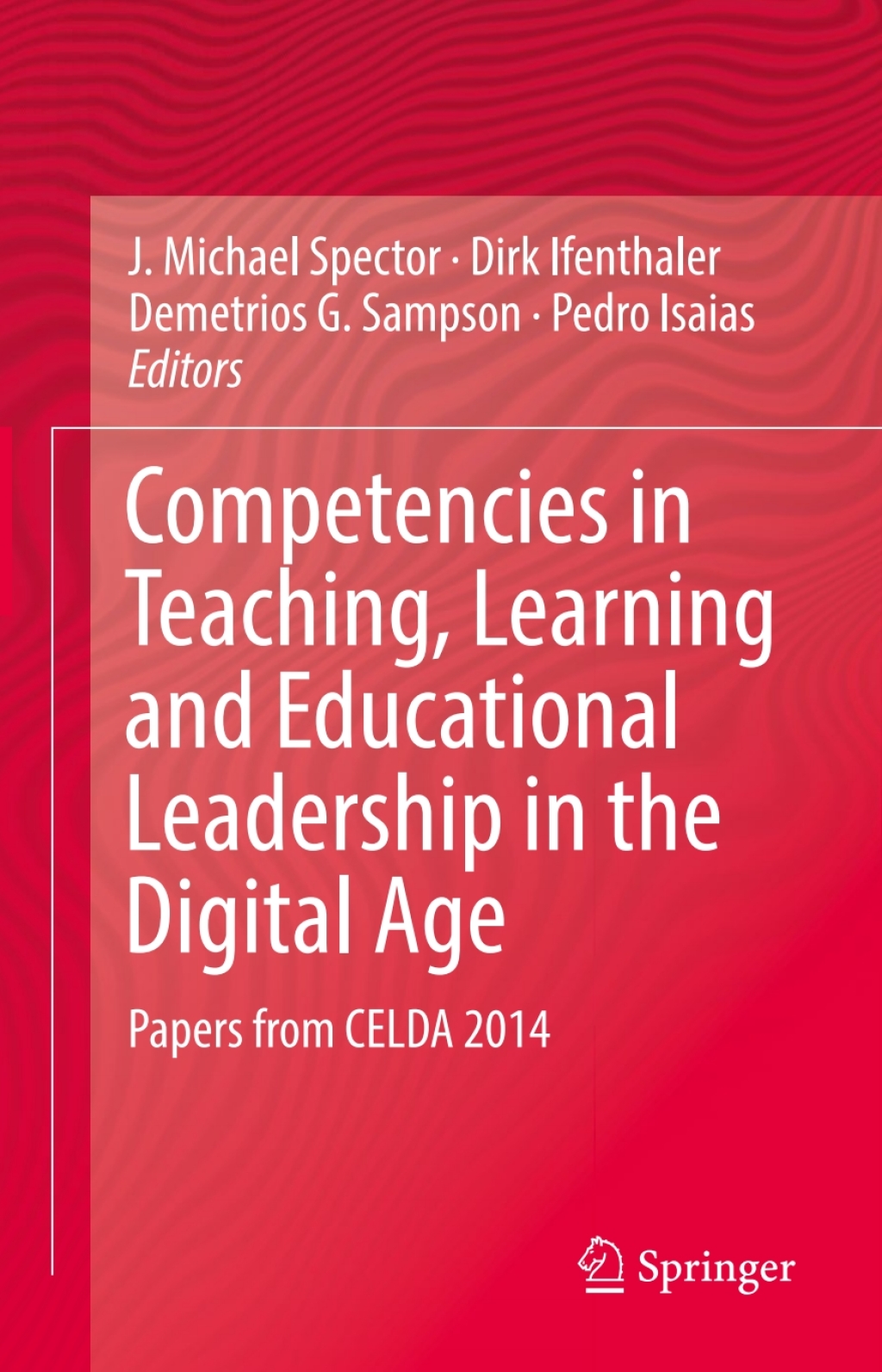 Competencies in Teaching, Learning and Educational Leadership in the Digital Age Papers from CELDA 2014 