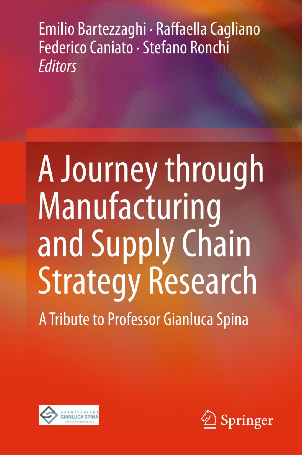 A Journey through Manufacturing and Supply Chain Strategy Research A Tribute to Professor Gianluca Spina 