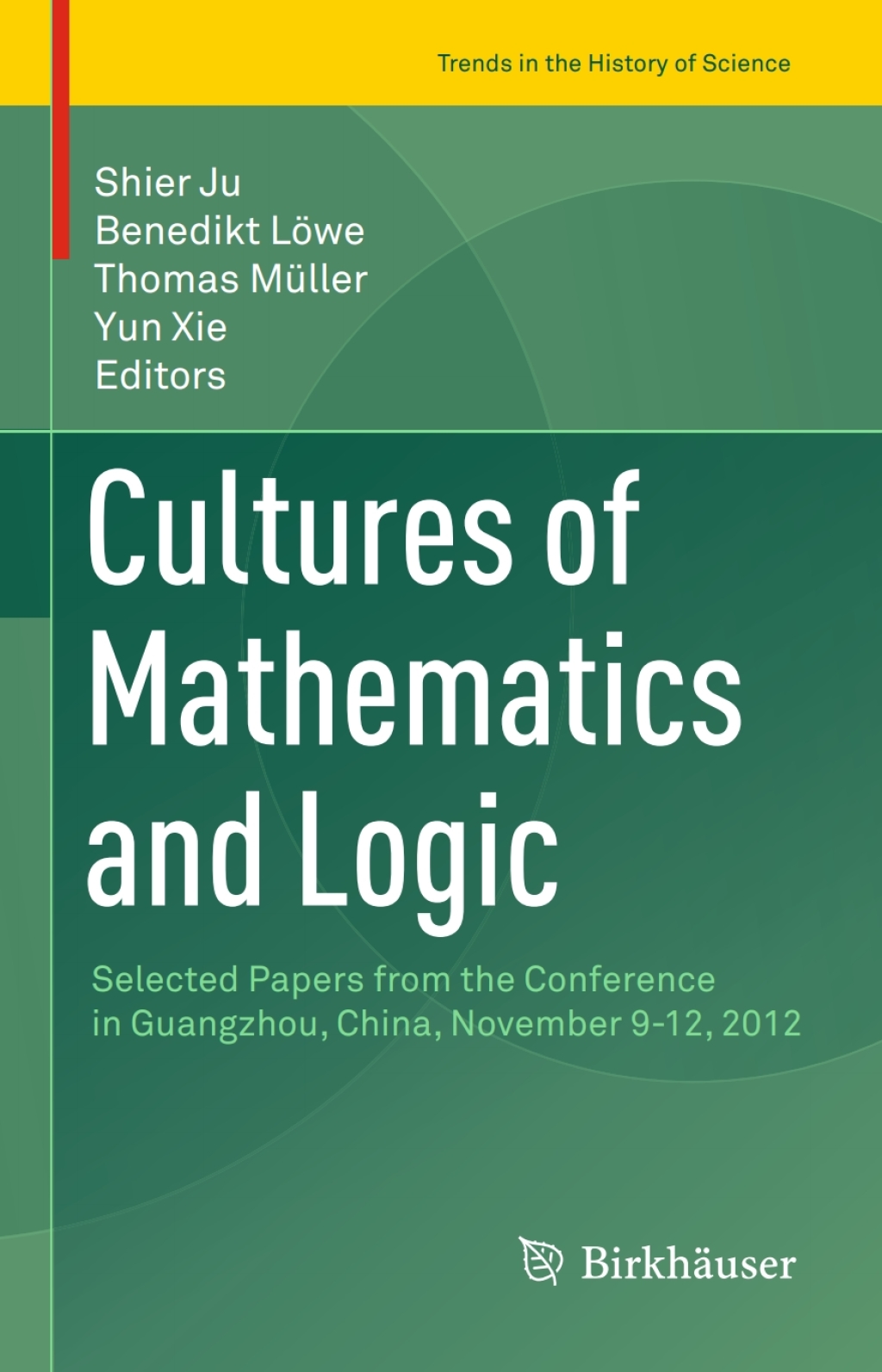 Cultures of Mathematics and Logic Selected Papers from the Conference in Guangzhou, China, November 9-12, 2012 