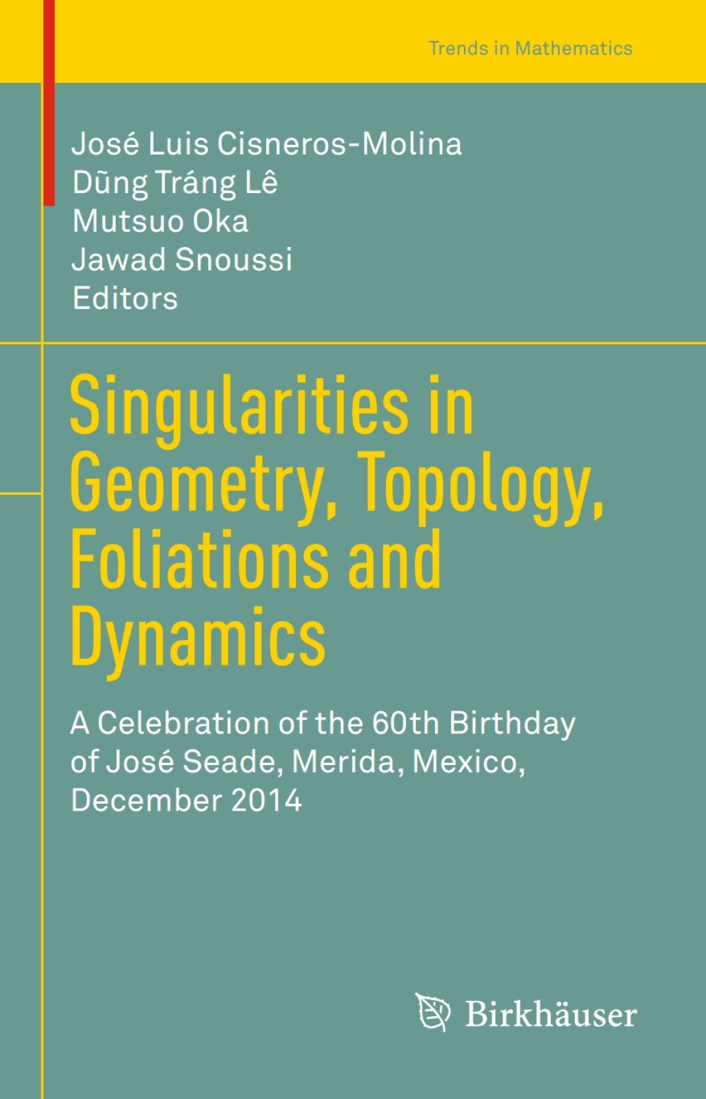 Singularities in Geometry, Topology, Foliations and Dynamics A Celebration of the 60th Birthday of JosÃ¢â‚¬Å¡ÃƒÂ ÃƒÂ¶Ã‚Â¬Ã‚Â© Seade, Merida, Mexico, December 2014 