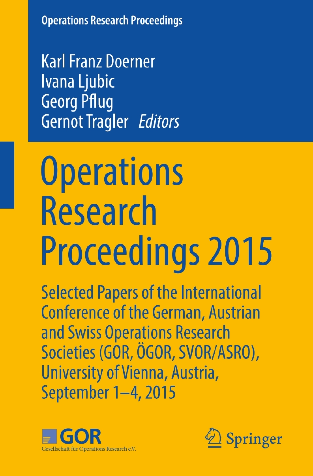 Operations Research Proceedings 2015 Selected Papers of the International Conference of the German, Austrian and Swiss Operations Research Societies (GOR, ÖGOR, SVOR/ASRO), University of Vienna, Austria, September 1-4, 2015