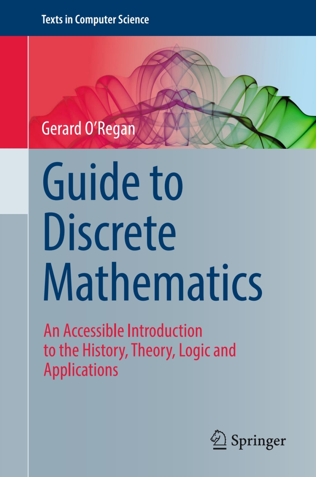 Guide to Discrete Mathematics An Accessible Introduction to the History, Theory, Logic and Applications