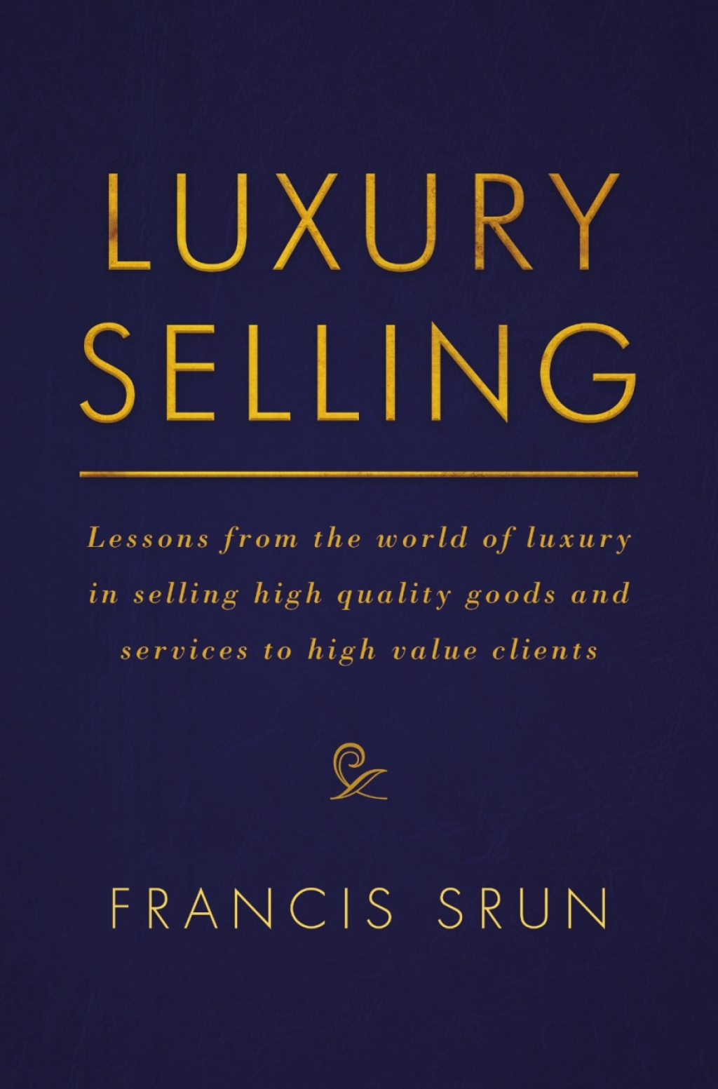 Luxury Selling Lessons from the world of luxury in selling high quality goods and services to high value clients