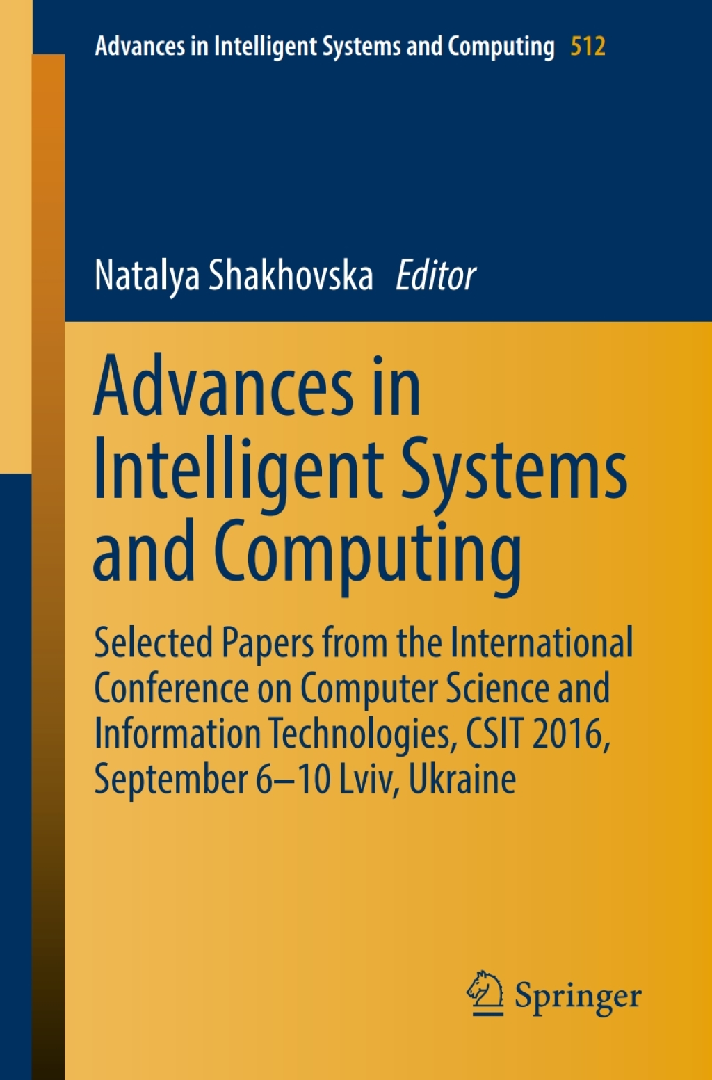 Advances in Intelligent Systems and Computing Selected Papers from the International Conference on Computer Science and Information Technologies, CSIT 2016, September 6-10 Lviv, Ukraine 