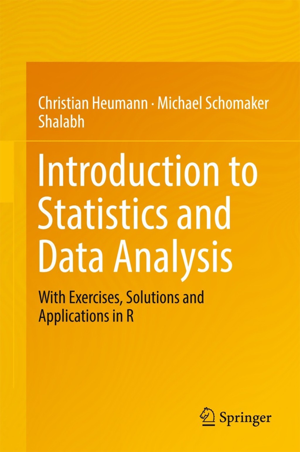 Introduction to Statistics and Data Analysis With Exercises, Solutions and Applications in R 
