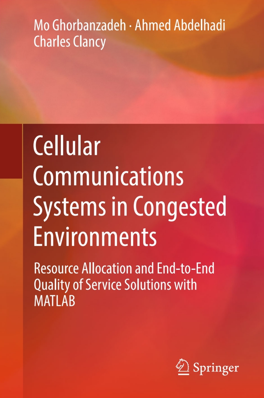 Cellular Communications Systems in Congested Environments Resource Allocation and End-to-End Quality of Service Solutions with MATLAB 