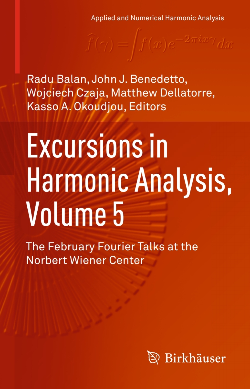 Excursions in Harmonic Analysis, Volume 5 The February Fourier Talks at the Norbert Wiener Center 
