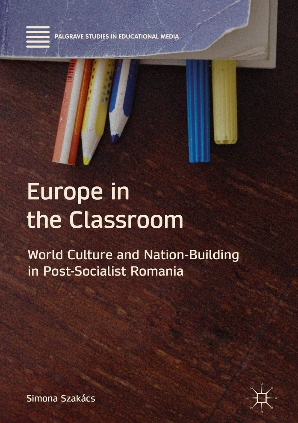 Europe in the Classroom World Culture and Nation-Building in Post-Socialist Romania 