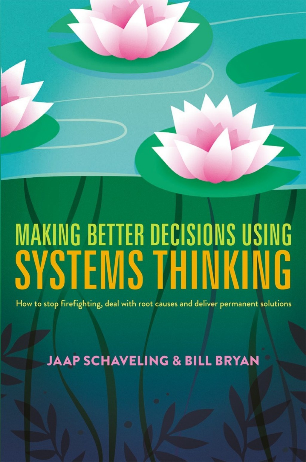Making Better Decisions Using Systems Thinking How to stop firefighting, deal with root causes and deliver permanent solutions 