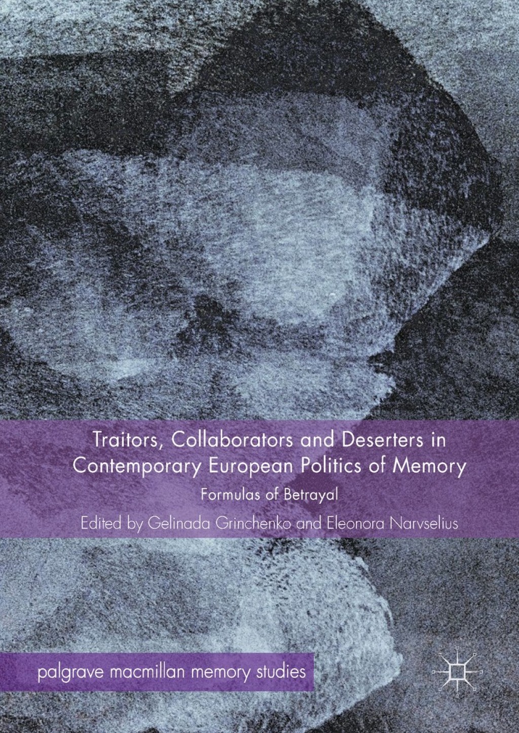 Traitors, Collaborators and Deserters in Contemporary European Politics of Memory Formulas of Betrayal 