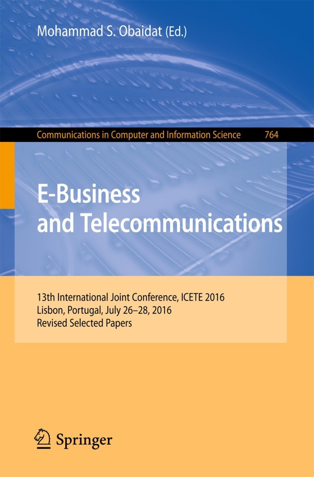 E-Business and Telecommunications 13th International Joint Conference, ICETE 2016, Lisbon, Portugal, July 26-28, 2016, Revised Selected Papers 