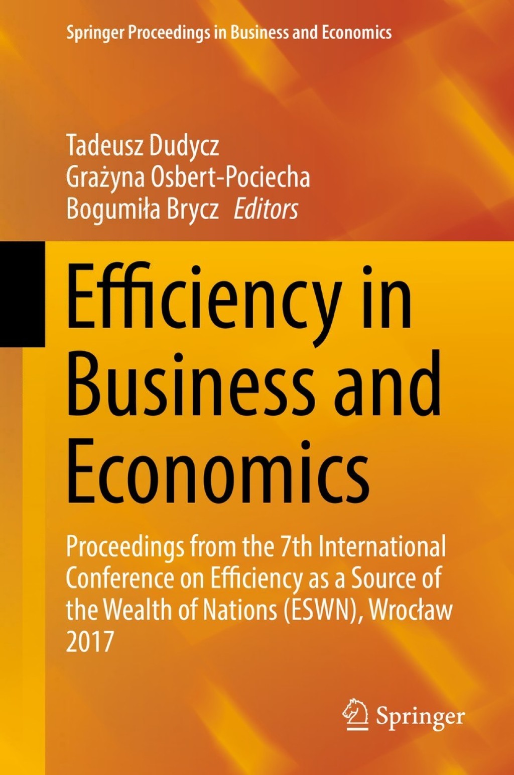 Efficiency in Business and Economics Proceedings from the 7th International Conference on Efficiency as a Source of the Wealth of Nations (ESWN), WrocÃ¢â‚¬Å¡ÃƒÂ¢ÃƒÂ Ã¢Ë†Å¡ÃƒÂ¡aw 2017 