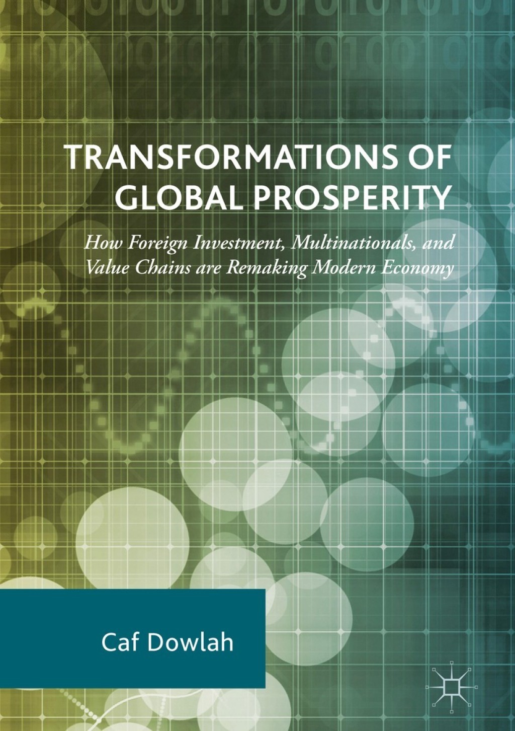 Transformations of Global Prosperity How Foreign Investment, Multinationals, and Value Chains are Remaking Modern Economy 