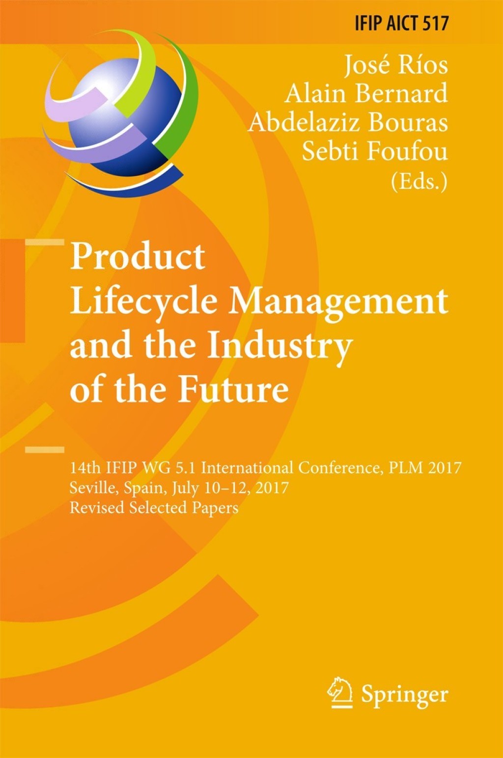 Product Lifecycle Management and the Industry of the Future 14th IFIP WG 5.1 International Conference, PLM 2017, Seville, Spain, July 10-12, 2017, Revised Selected Papers 