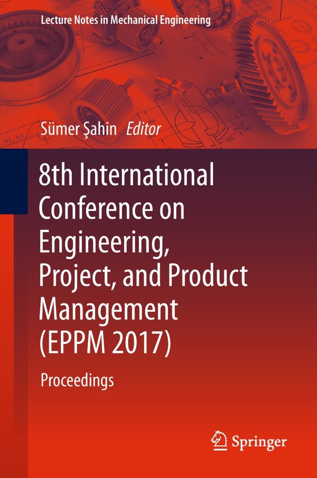8th International Conference on Engineering, Project, and Product Management (EPPM 2017) Proceedings 