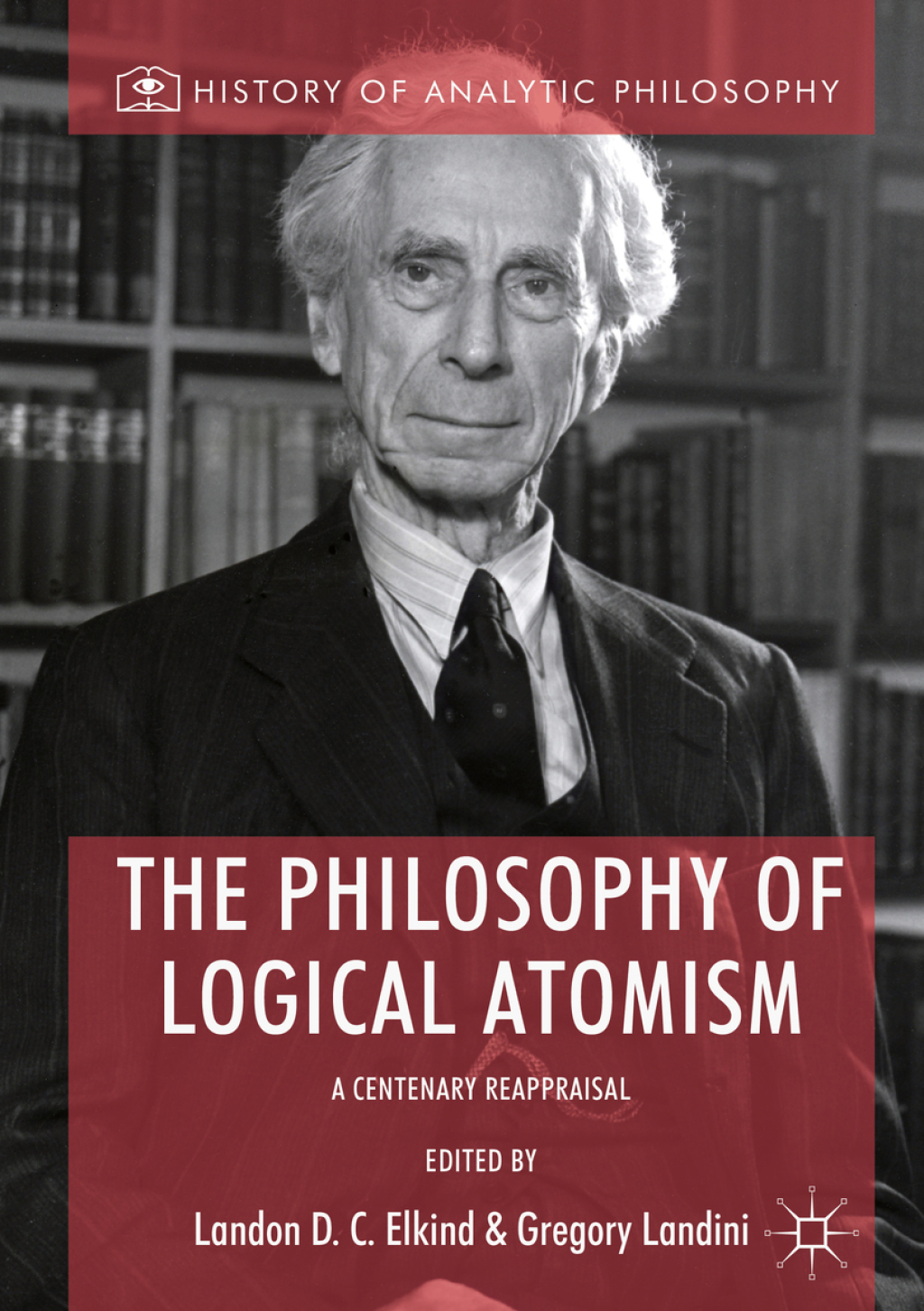 The Philosophy of Logical Atomism A Centenary Reappraisal 