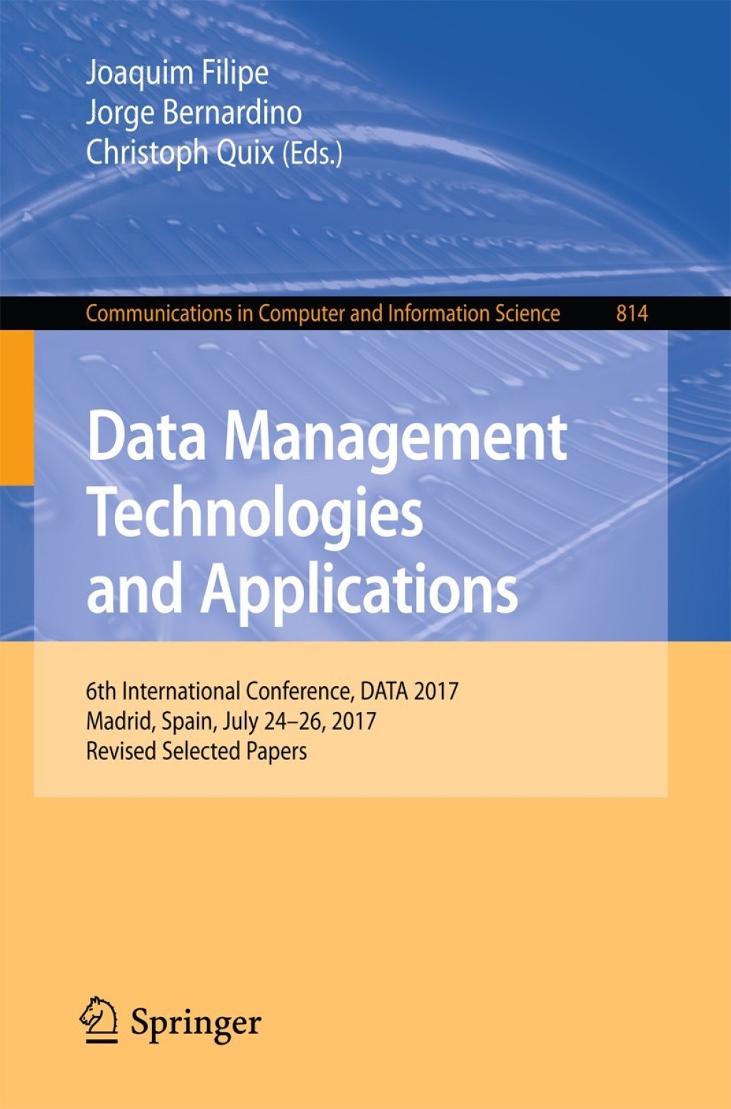 Data Management Technologies and Applications 6th International Conference, DATA 2017, Madrid, Spain, July 24Ã¢â‚¬Å¡Ãƒâ€žÃƒÂ¶Ã¢Ë†Å¡Ãƒâ€˜Ã¢Ë†Å¡Ã‚Â¨26, 2017, Revised Selected Papers 