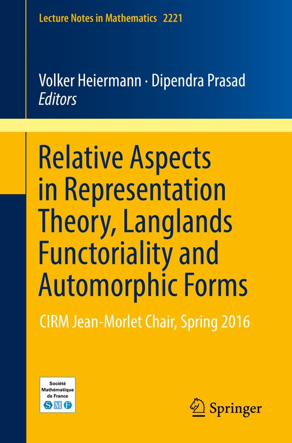 Relative Aspects in Representation Theory, Langlands Functoriality and Automorphic Forms CIRM Jean-Morlet Chair, Spring 2016 