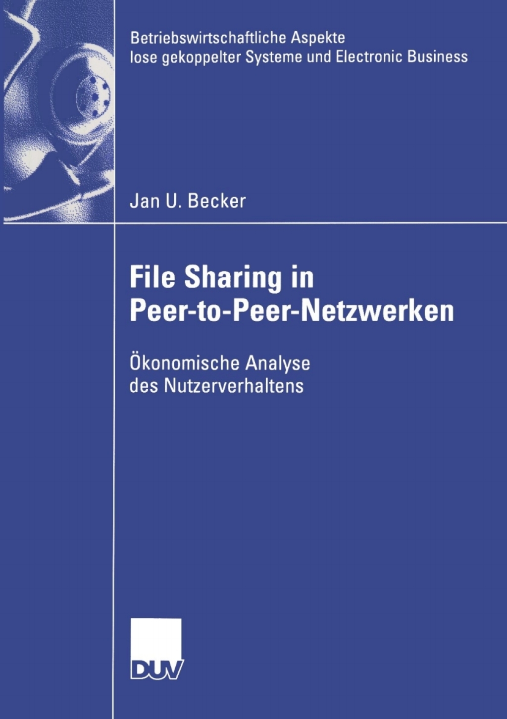 File Sharing in Peer-to-Peer-Netzwerken Ã¢â‚¬Å¡ÃƒÂ ÃƒÂ¶Ã¢Ë†Å¡Ã‚Â±konomische Analyse des Nutzerverhaltens 