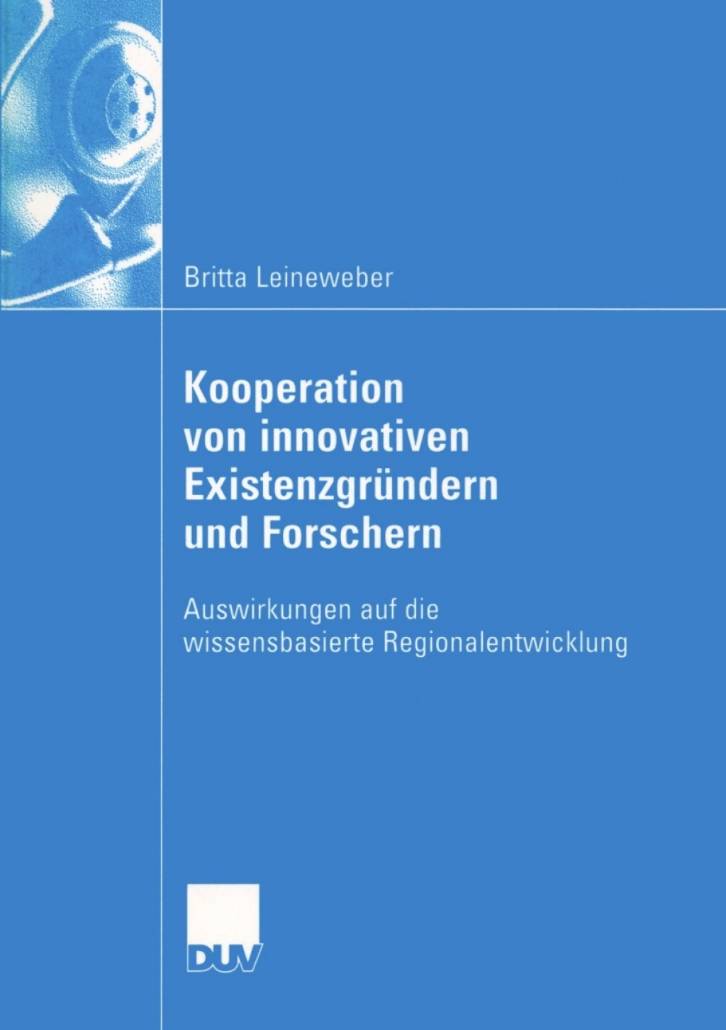 Kooperation von innovativen ExistenzgrÃ¢â‚¬Å¡ÃƒÂ ÃƒÂ¶Ã‚Â¬Ã¢Ë†Â«ndern und Forschern Auswirkungen auf die wissensbasierte Regionalentwicklung 
