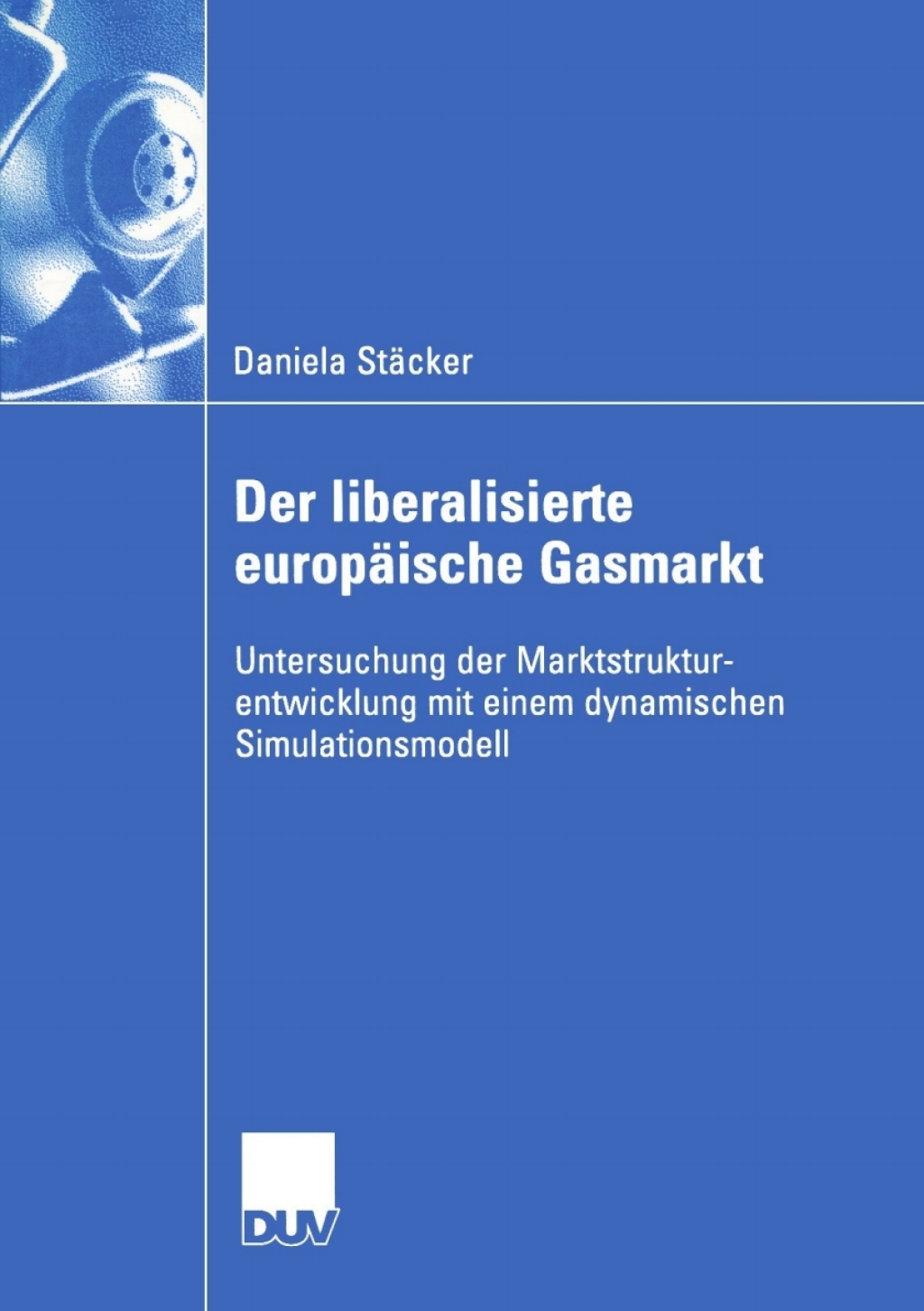 Der liberalisierte europÃ¢â‚¬Å¡ÃƒÂ ÃƒÂ¶Ã‚Â¬ÃƒÅ¸ische Gasmarkt Untersuchungen der Marktstrukturentwicklung mit einem dynamischen Simulationsmodell 