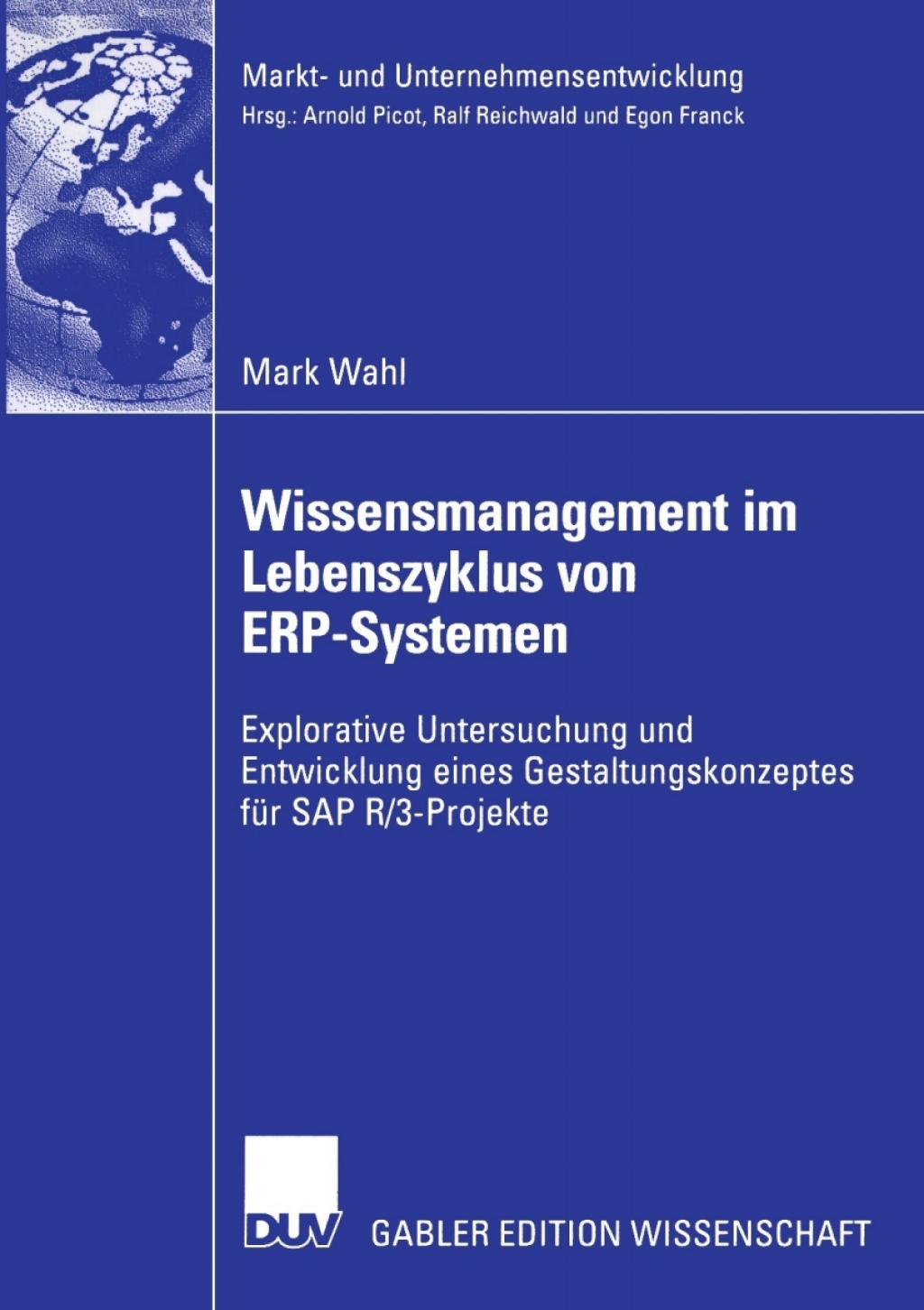 Wissensmanagement im Lebenszyklus von ERP-Systemen Explorative Untersuchung und Entwicklung eines Gestaltungskonzeptes fÃ¢â‚¬Å¡ÃƒÂ ÃƒÂ¶Ã‚Â¬Ã¢Ë†Â«r SAP R/3-Projekte 